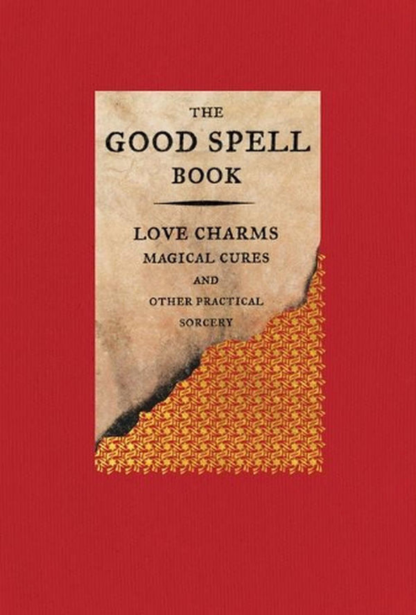 The Good Spell Book: Love Charms, Magical Cures, and Other Practical Sorcery