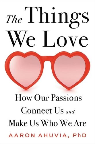 The Things We Love: How Our Passions Connect Us and Make Us Who We Are