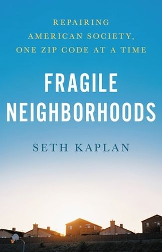 Fragile Neighborhoods: Repairing American Society, One Zip Code at a Time