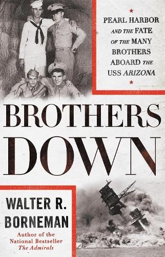 Brothers Down: Pearl Harbor and the Fate of the Many Brothers Aboard the USS Arizona