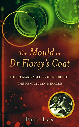 The Mould In Dr Florey's Coat: How Penicillin Began the Age of Miracle Cures