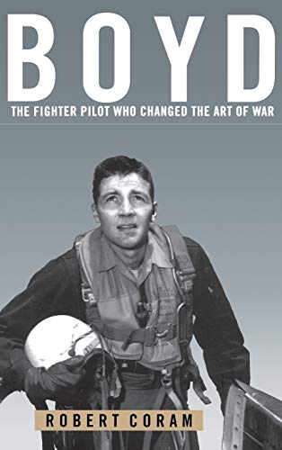 Boyd: The Fighter Pilot Who Changed the Art of War