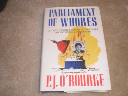 Parliament of Whores: A Lone Humorist Attempts to Explain the Entire US Government