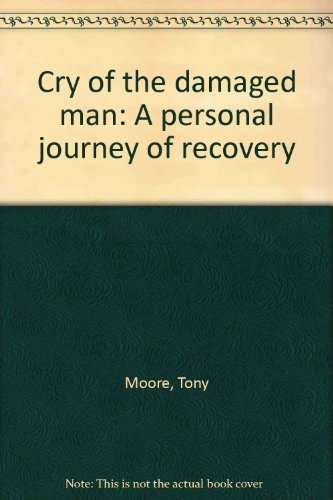 Cry of the Damaged Man: A Personal Journey of Recovery