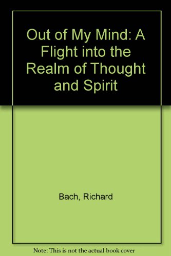 Out of My Mind: A Flight into the Realm of Thought and Spirit