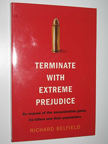 Terminate with Extreme Prejudice: An Expose of the Assassination Game, Its Killers and Their Paymasters