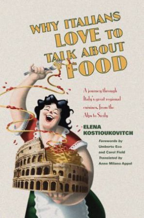 Why Italians Love to Talk About Food: A Journey Through Italy's Great Regional Cuisines, from the Alps to Sicily