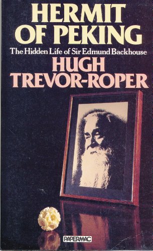 Hermit of Peking: Hidden Life of Sir Edmund Backhouse