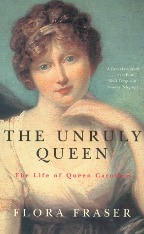 The Unruly Queen: The Life of Queen Caroline