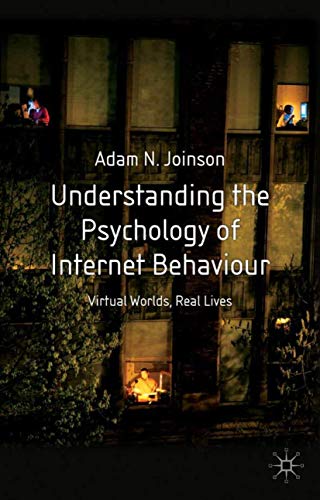 Understanding the Psychology of Internet Behaviour: Virtual Worlds, Real Lives