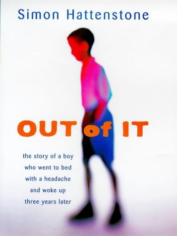 Out of it: The Story of a Boy Who Went to Bed with a Headache and Woke Up Three Years Later
