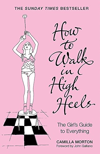 How to Walk in High Heels: The Girl's Guide to Everything