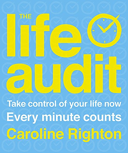 The Life Audit: Every Minute Counts - Take Control of Your Life Now