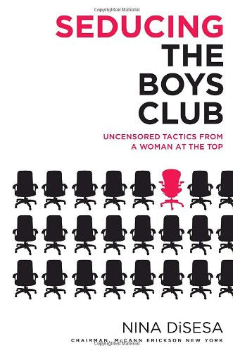 Seducing the Boys Club: Uncensored Tactics from a Woman at the Top