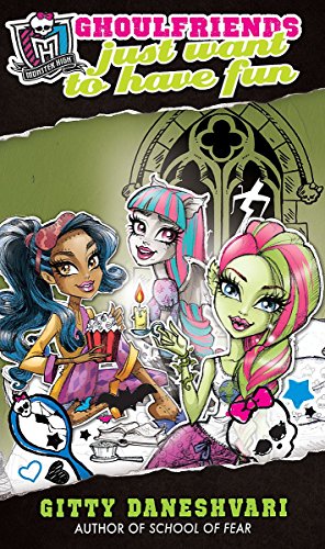 Monster High: Ghoulfriends Just Want To Have Fun: Ghoulfriends Forever Book 2