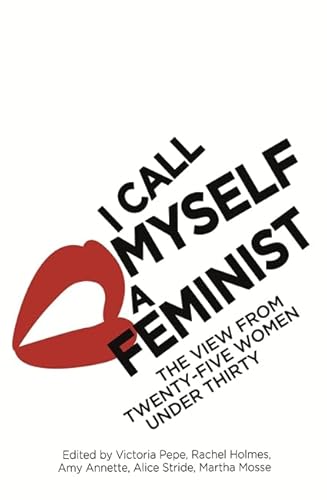 I Call Myself A Feminist: The View from Twenty-Five Women Under Thirty