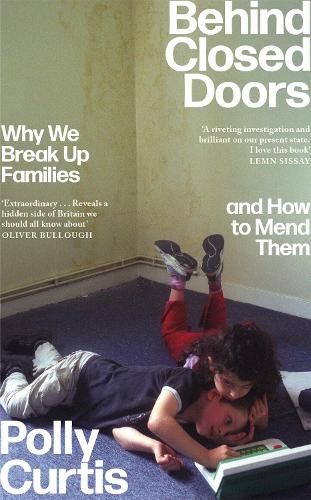 Behind Closed Doors: SHORTLISTED FOR THE ORWELL PRIZE FOR POLITICAL WRITING: Why We Break Up Families - and How to Mend Them