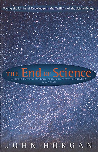 The End Of Science: Facing The Limits Of Knowledge In The Twilight Of The Scientific Age