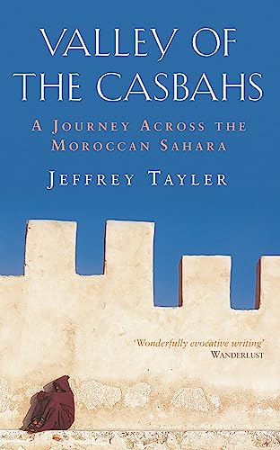Valley Of The Casbahs: A Journey Across the Moroccan Sahara