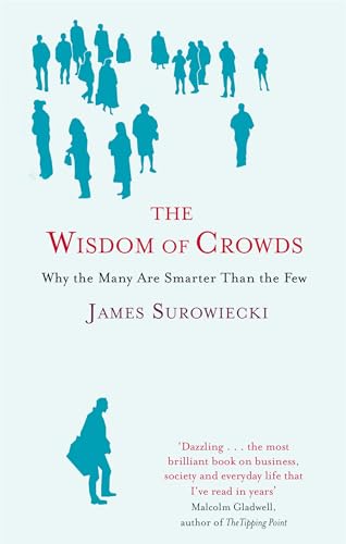 The Wisdom Of Crowds: Why the Many are Smarter than the Few and How Collective Wisdom Shapes Business, Economics, Society and Nations