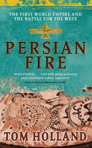 Persian Fire: The First World Empire, Battle for the West - 'Magisterial' Books of the Year, Independent