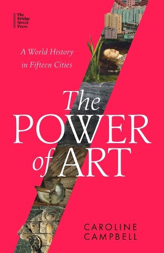 The Power of Art: A World History in Fifteen Cities