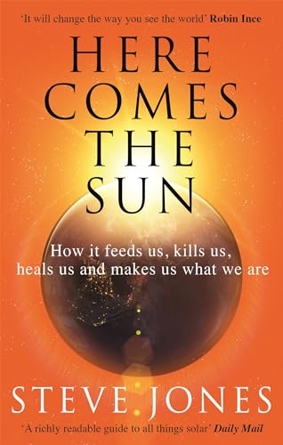 Here Comes the Sun: How it feeds us, kills us, heals us and makes us what we are