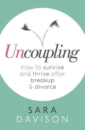 Uncoupling: How to survive and thrive after breakup and divorce