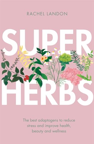 Superherbs: The best adaptogens to reduce stress and improve health, beauty and wellness