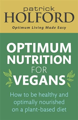 Optimum Nutrition for Vegans: How to be healthy and optimally nourished on a plant-based diet