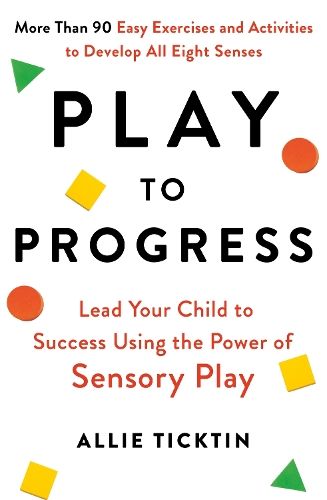 Play to Progress: Lead Your Child to Success Using the Power of Sensory Play