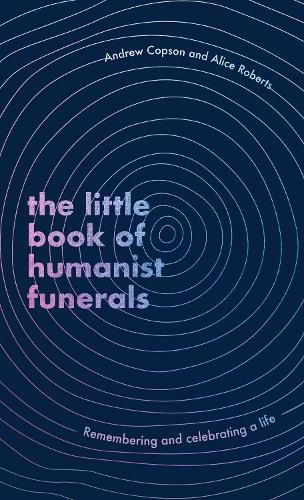 The Little Book of Humanist Funerals: Remembering and celebrating a life