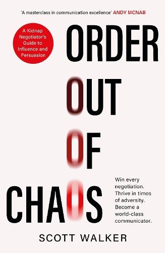 Order Out of Chaos: A Kidnap Negotiator's Guide to Influence and Persuasion. The Sunday Times bestseller