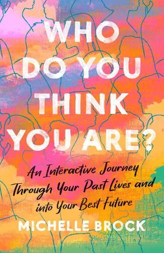 Who Do You Think You Are?: An interactive journey through your past lives and into your best future