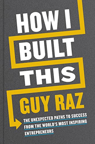 How I Built This: The Unexpected Paths to Success from the World's Most Inspiring Entrepreneurs