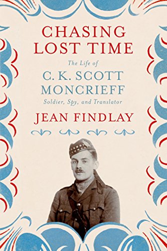 Chasing Lost Time: The Life of C. K. Scott Moncrieff: Soldier, Spy,