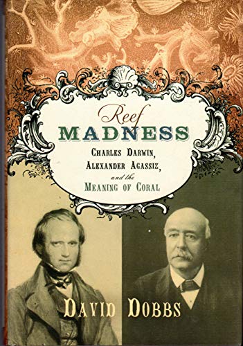 Reef Madness: Charles Darwin, Alexander Agassiz, and the Meaning of Coral