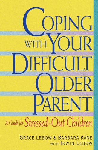 Coping with Your Difficult Older Parent: A Guide for Stressed-out