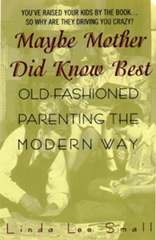 Maybe Mother Did Know Best:: Old-Fashioned Parenting the Modern Way