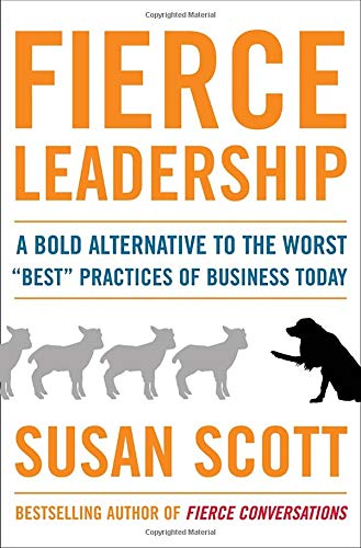 Fierce Leadership: A Bold Alternative to the Worst "Best" Practices of Business Today