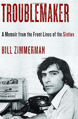 Troublemaker: A Memoir from the Front Lines of the Sixties