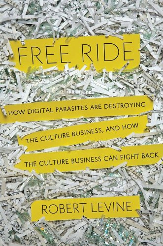 Free Ride: How Digital Parasites Are Destroying the Culture Business, and How the Culture Business Can Fight Back