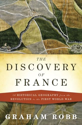 The Discovery of France: A Historical Geography from the Revolution to the First World War