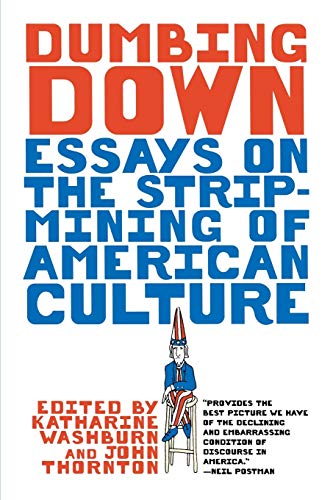 Dumbing Down: Essays on the Strip-Mining of American Culture