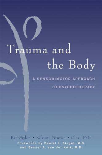 Trauma and the Body: A Sensorimotor Approach to Psychotherapy