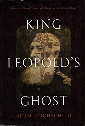King Leopold's Ghost: The Plunder of the Congo and the Twentieth Century's First Great International Human Rights Movement