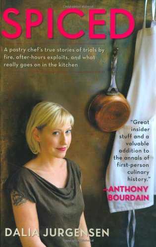 Spiced: A Pastry Chef's True Stories of Trials by Fire, After-Hours Exploits and What Really Goes On in the Kitchen