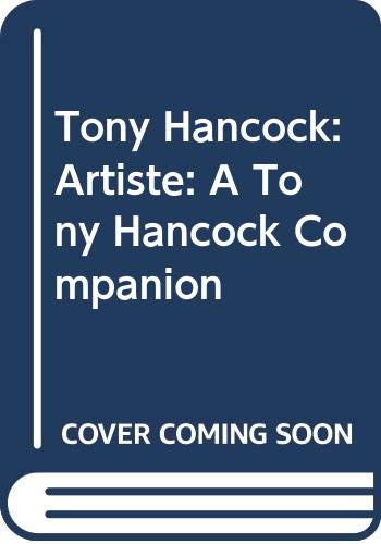 Tony Hancock: Artiste: A Tony Hancock Companion