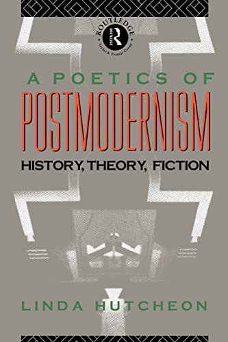 A Poetics of Postmodernism: History, Theory, Fiction