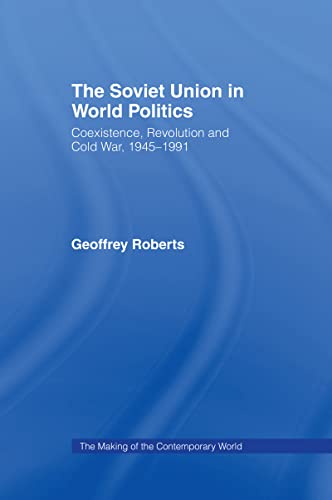 The Soviet Union in World Politics: Coexistence, Revolution and Cold War, 1945-1991